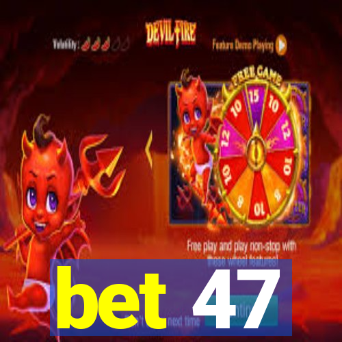 bet 47